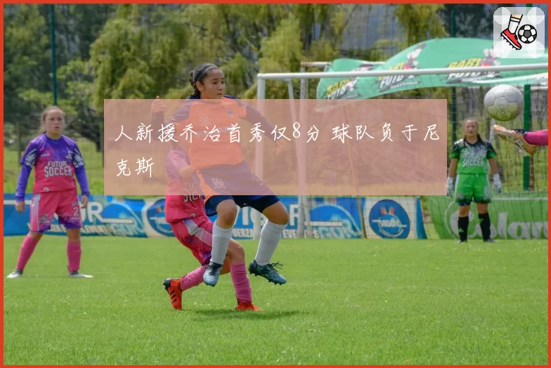人新援乔治首秀仅8分 球队负于尼克斯
