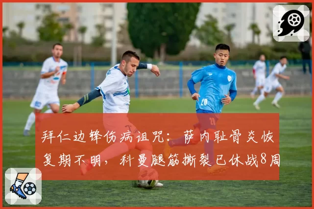 拜仁边锋伤病诅咒：萨内耻骨炎恢复期不明，科曼腿筋撕裂已休战8周
