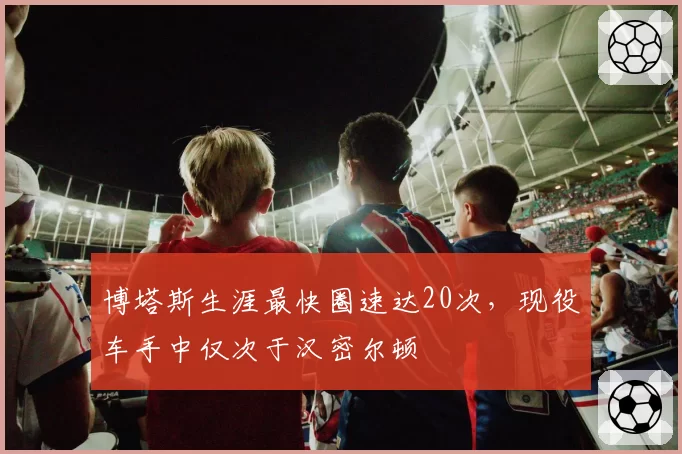博塔斯生涯最快圈速达20次，现役车手中仅次于汉密尔顿