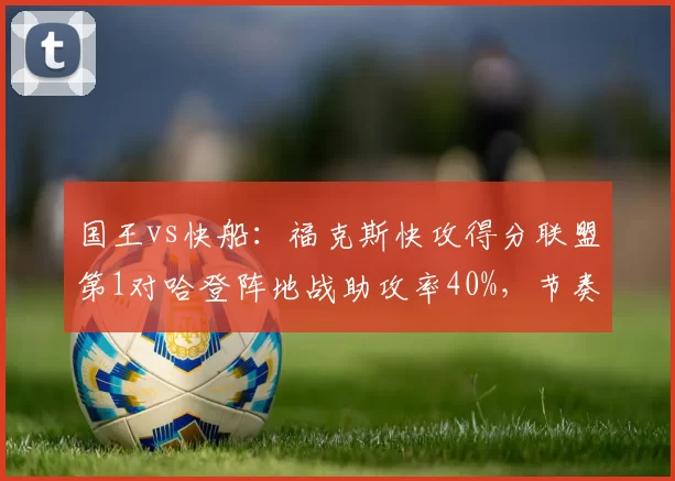 国王vs快船：福克斯快攻得分联盟第1对哈登阵地战助攻率40%，节奏控制